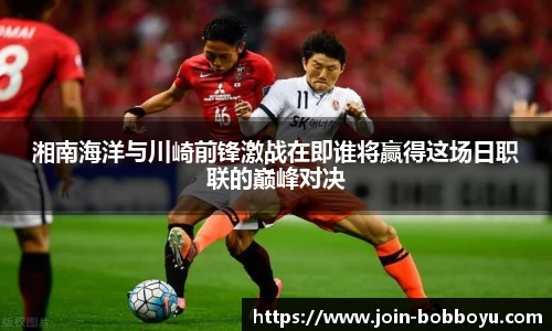湘南海洋与川崎前锋激战在即谁将赢得这场日职联的巅峰对决